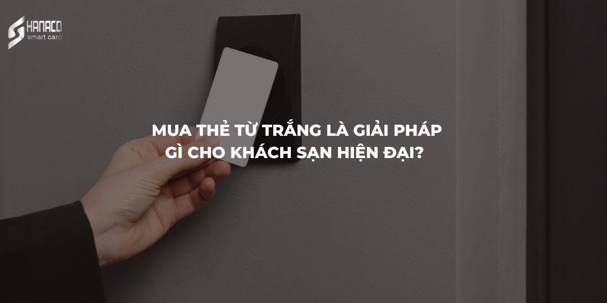 5 lý do nên mua thẻ từ trắng cho khách sạn hiện đại, tiết kiệm 1 Mua thẻ từ trắng